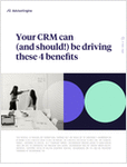 Your CRM Can (And Should!) Be Driving These 4 Benefits